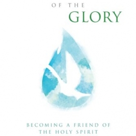 Carriers of the Glory: Becoming a Friend of the Holy Spirit