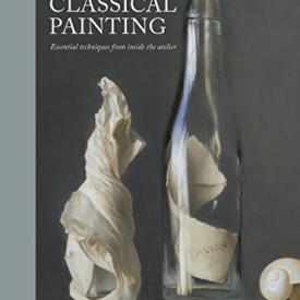 Lessons in Classical Painting: Essential Techniques from Inside the Atelier