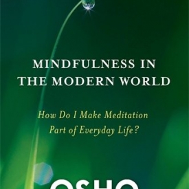 Mindfulness in the Modern World: How Do I Make Meditation Part of Everyday Life? (Osho Life Essentials)