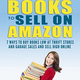 How to Find Profitable Books to Sell on Amazon: 7 Ways to Buy Books Low at Thrift Stores and Garage Sales and Sell High Online (Sell Books Fast Online Book 4)