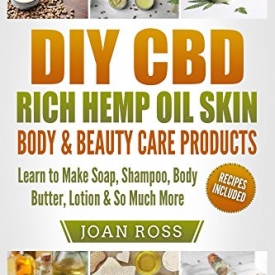 DIY CBD Rich Hemp Oil Skin, Body & Beauty Care Products: Learn to Make Soap, Shampoo, Body Butter, Lotion & So Much More