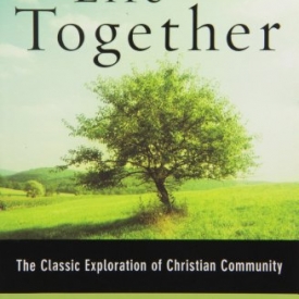 Life Together: The Classic Exploration of Christian in Community