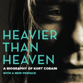 Heavier Than Heaven: A Biography of Kurt Cobain