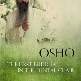 Osho The First Buddha in the Dental Chair: Amusing Anecdotes By His Personal Dentist