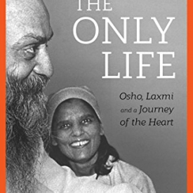 The Only Life: Osho, Laxmi and a Journey of the Heart