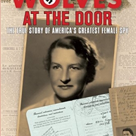 Wolves at the Door: The True Story Of America’s Greatest Female Spy