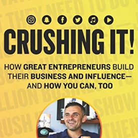 Crushing It!: How Great Entrepreneurs Build Their Business and Influence-and How You Can, Too