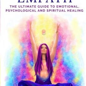Awakened Empath: The Ultimate Guide to Emotional, Psychological and Spiritual Healing