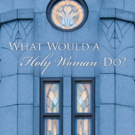 What Would A Holy Woman Do?
