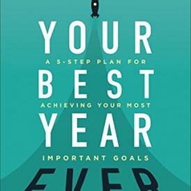 Your Best Year Ever: A 5-Step Plan for Achieving Your Most Important Goals