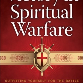 Victory in Spiritual Warfare: Outfitting Yourself for the Battle