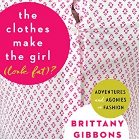 The Clothes Make the Girl (Look Fat)?: Adventures and Agonies in Fashion