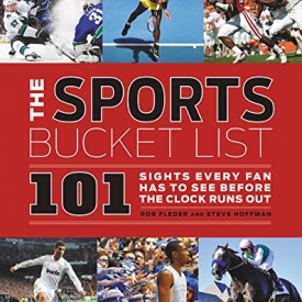 The Sports Bucket List: 101 Sights Every Fan Has to See Before the Clock Runs Out