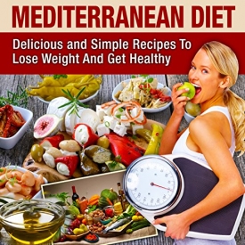 Mediterranean Diet: Mediterranean Cookbook For Beginners, Lose Weight And Get Healthy (Mediterranean Recipes, Mediterranean For Beginners, Mediterranean Cookbook, Mediterranean Diet For Weight Loss)